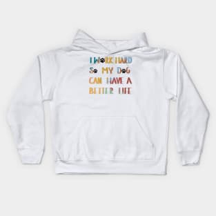 I work hard so my dog can have a better life Kids Hoodie